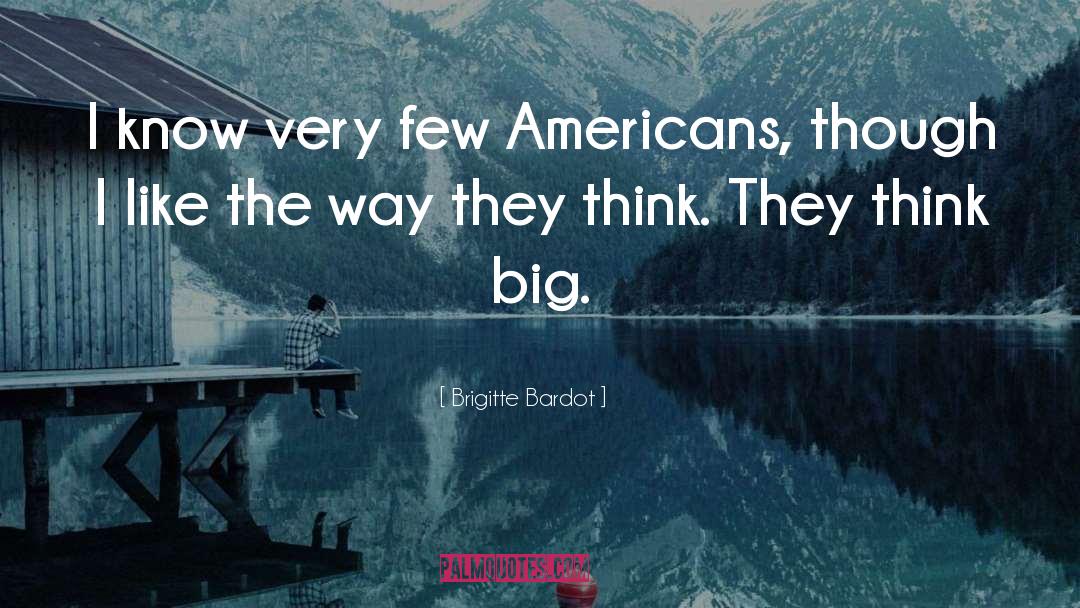 Think Big quotes by Brigitte Bardot
