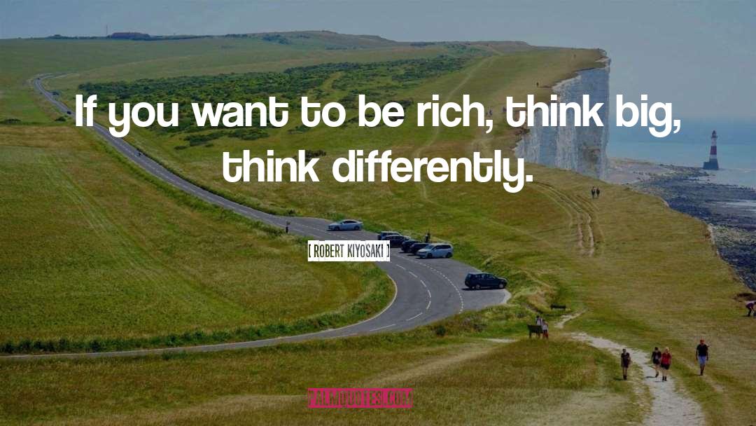 Think Differently quotes by Robert Kiyosaki