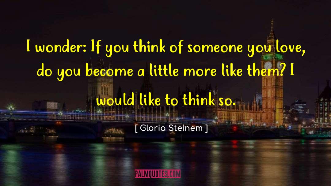Think Of Someone quotes by Gloria Steinem