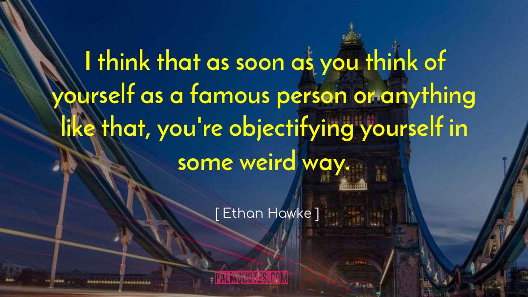 Think Of Yourself quotes by Ethan Hawke