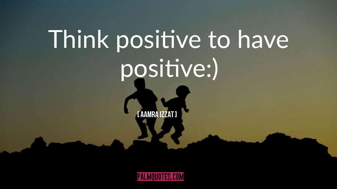 Think Positive quotes by Aamra Izzat