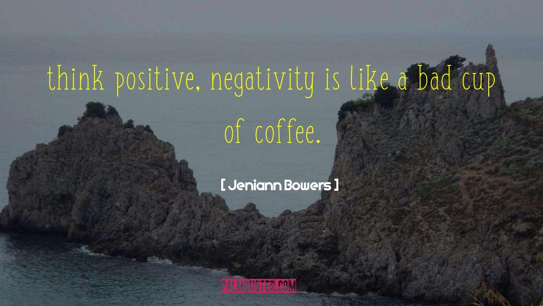 Think Positive quotes by Jeniann Bowers