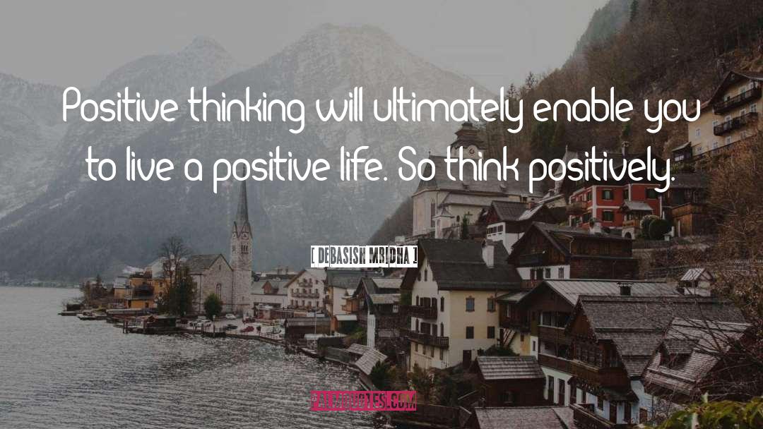 Think Positively quotes by Debasish Mridha