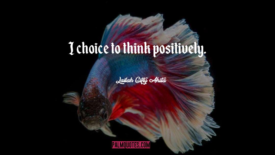 Think Positively quotes by Lailah Gifty Akita