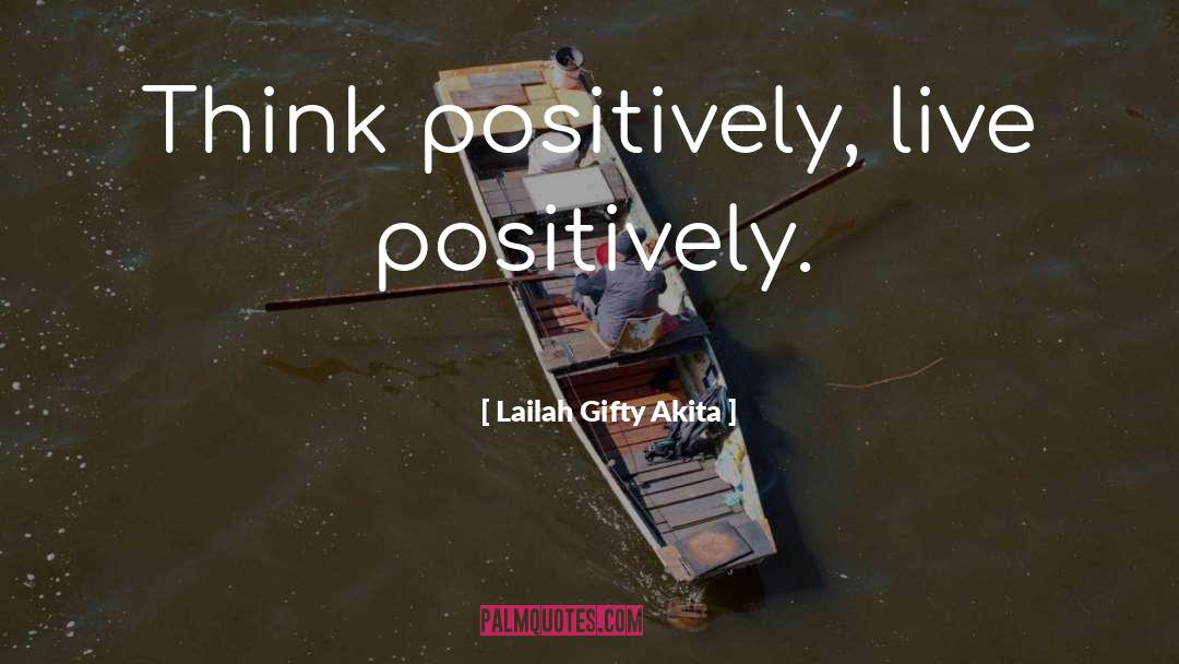 Think Positively quotes by Lailah Gifty Akita