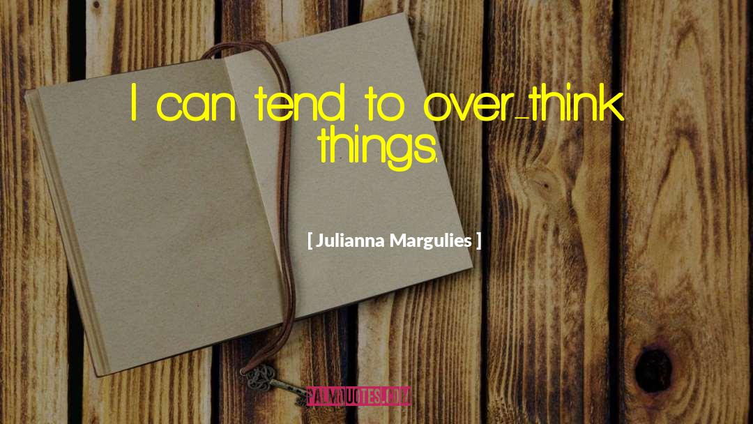 Think Things quotes by Julianna Margulies