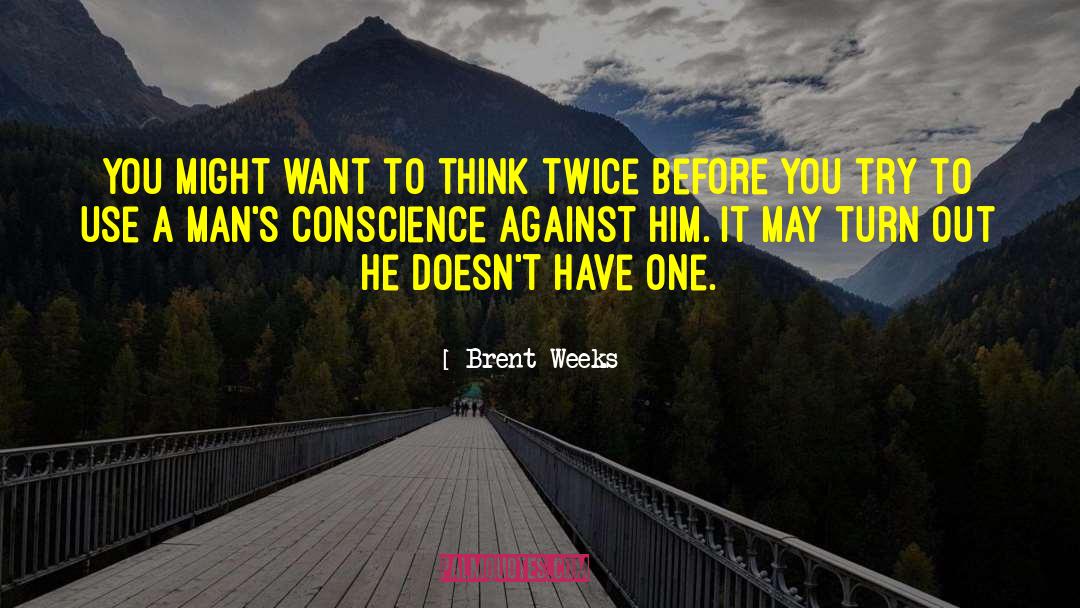 Think Twice quotes by Brent Weeks