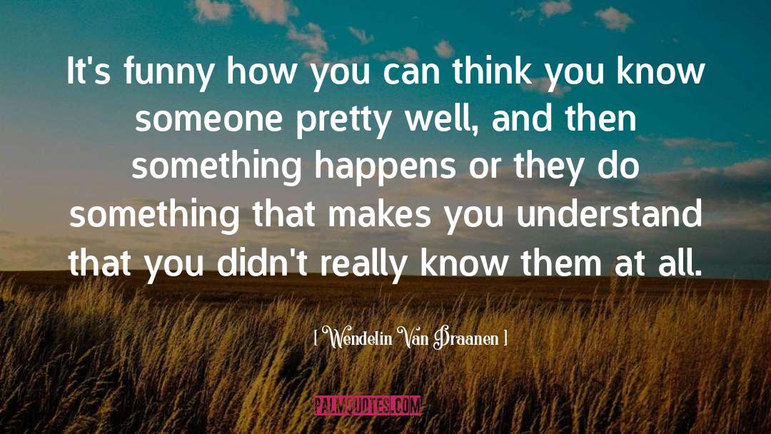 Think You Know Someone quotes by Wendelin Van Draanen