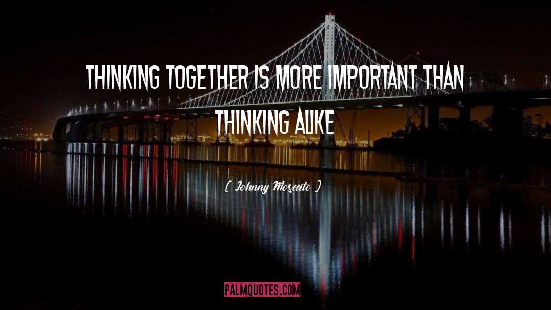 Thinking Alike quotes by Johnny Moscato