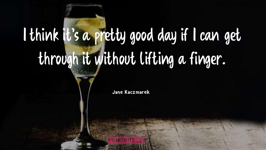 Thinking Good quotes by Jane Kaczmarek