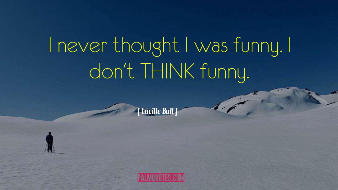 Thinking Hard quotes by Lucille Ball