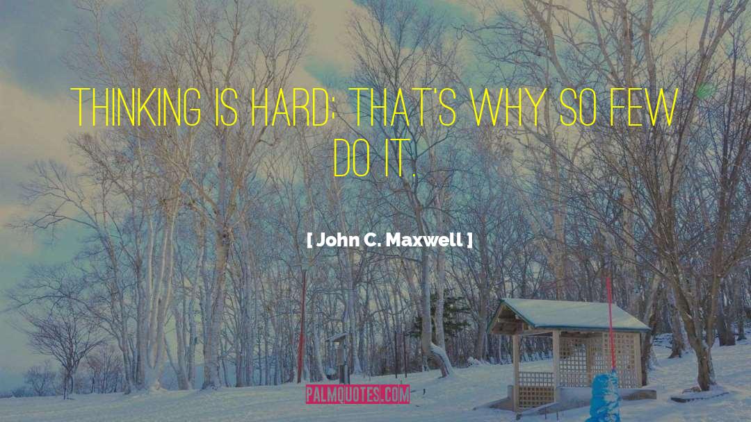 Thinking Hard quotes by John C. Maxwell