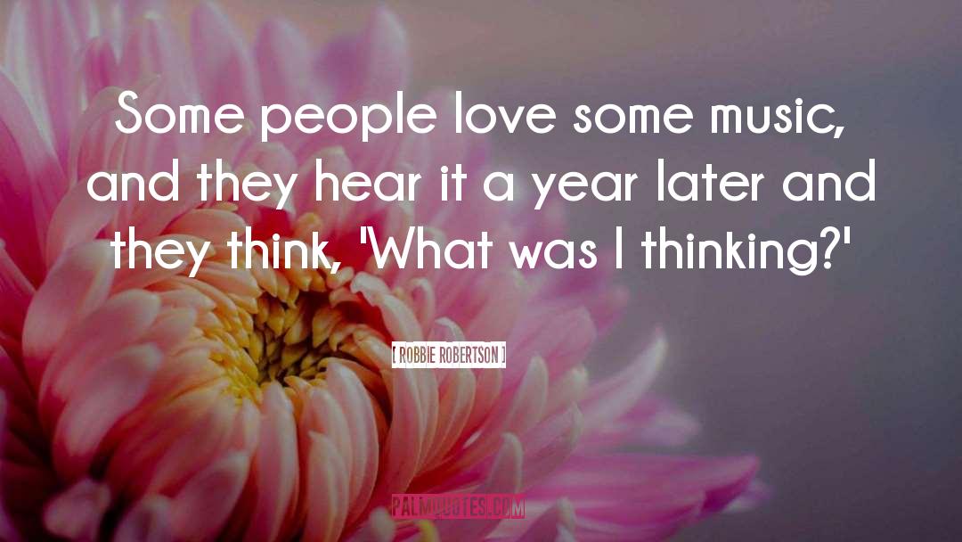 Thinking Love quotes by Robbie Robertson