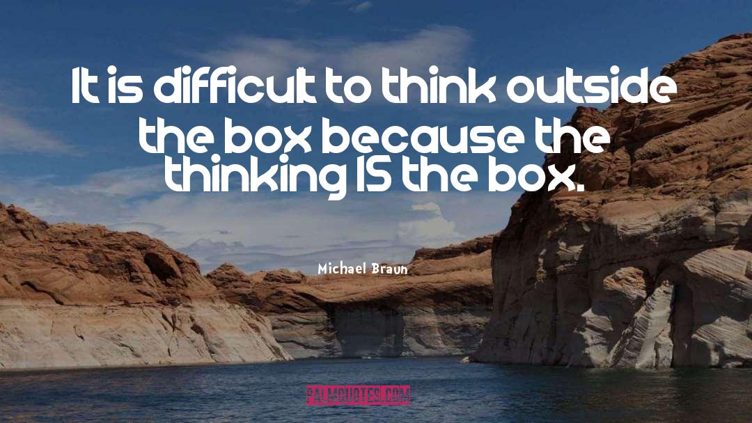 Thinking Outside The Box quotes by Michael Braun