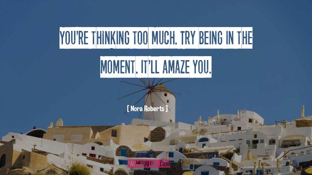 Thinking Too Much quotes by Nora Roberts