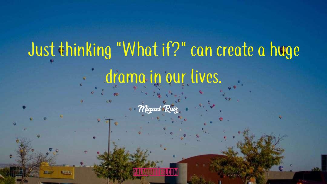 Thinking What If quotes by Miguel Ruiz