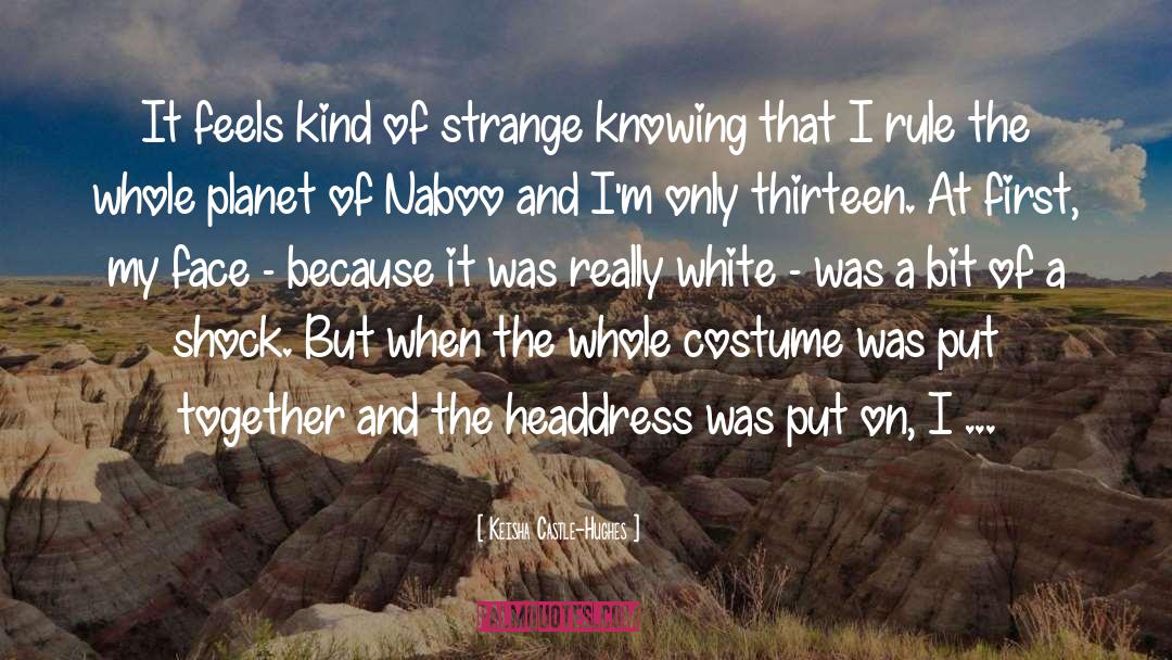 Thirteen quotes by Keisha Castle-Hughes
