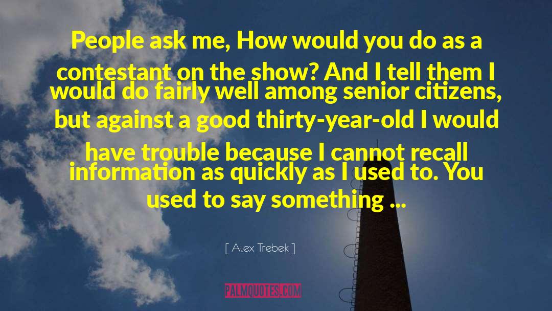 Thirty Years Old quotes by Alex Trebek