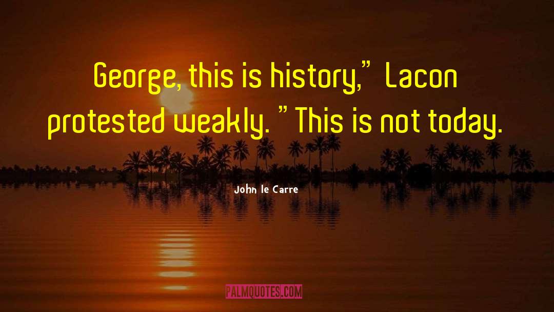 This Is History quotes by John Le Carre
