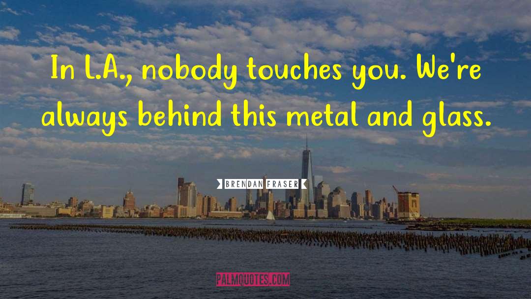 This Metal quotes by Brendan Fraser