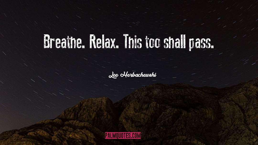 This Too Shall Pass quotes by Lee Horbachewski