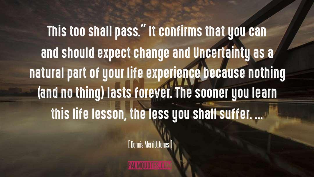 This Too Shall Pass quotes by Dennis Merritt Jones