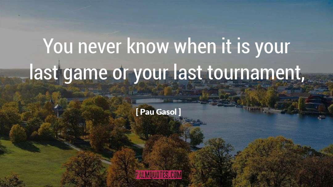 This Tournament quotes by Pau Gasol