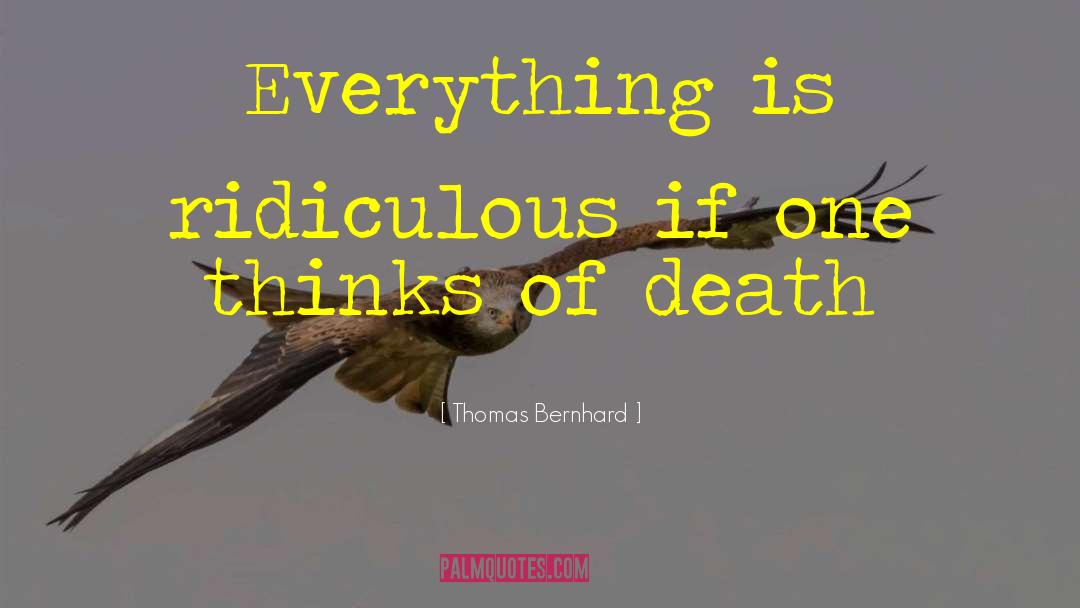 Thomas Bernhard quotes by Thomas Bernhard