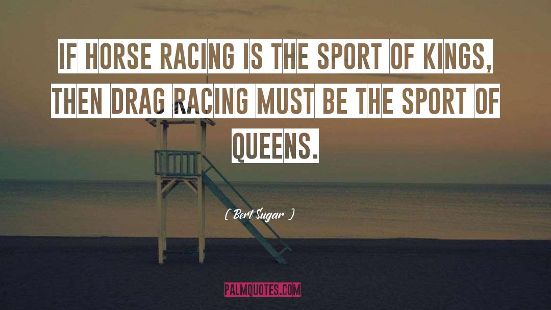 Thoroughbred Horse Racing quotes by Bert Sugar