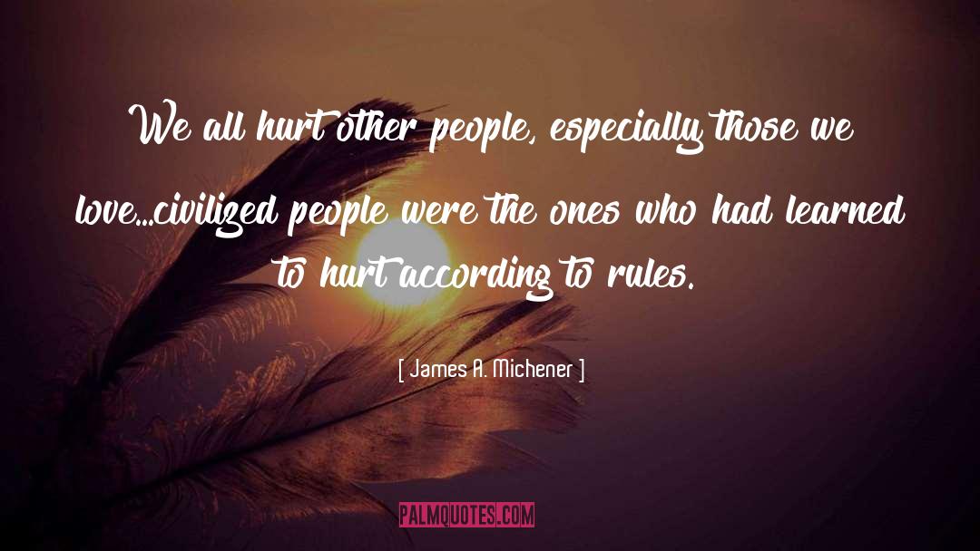 Those Who Hurt You quotes by James A. Michener