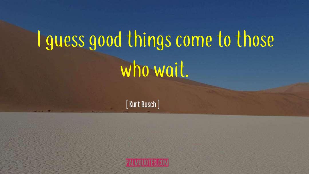 Those Who Wait quotes by Kurt Busch