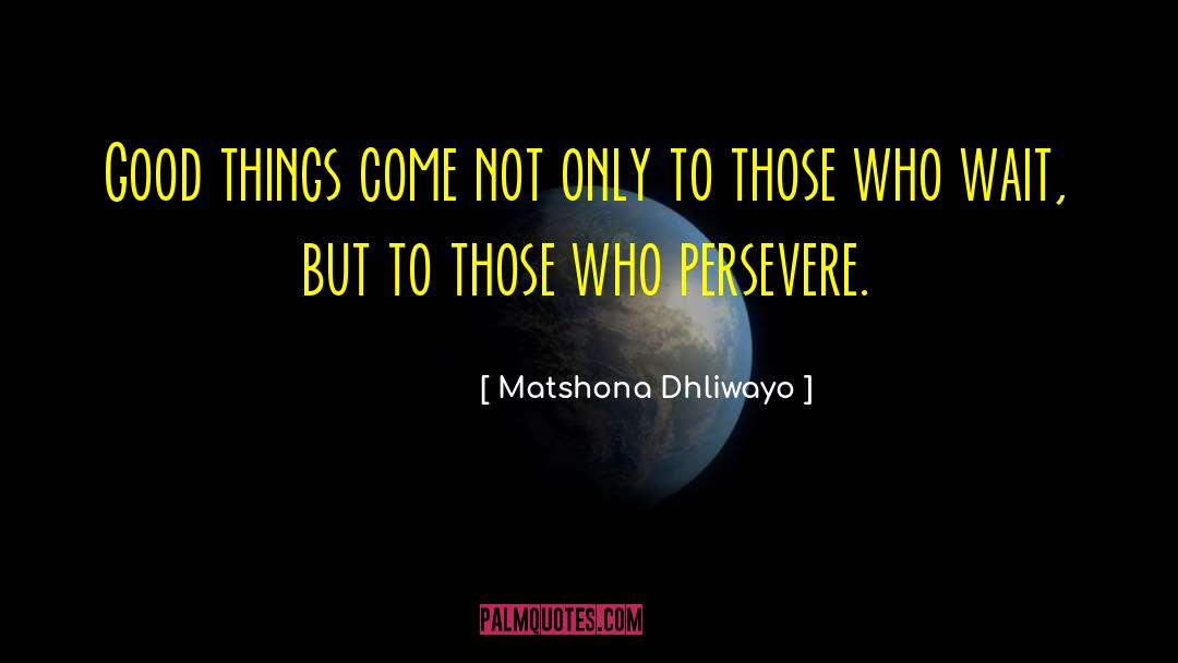 Those Who Wait quotes by Matshona Dhliwayo