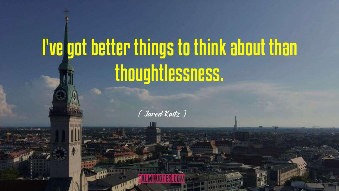 Thoughtlessness quotes by Jarod Kintz