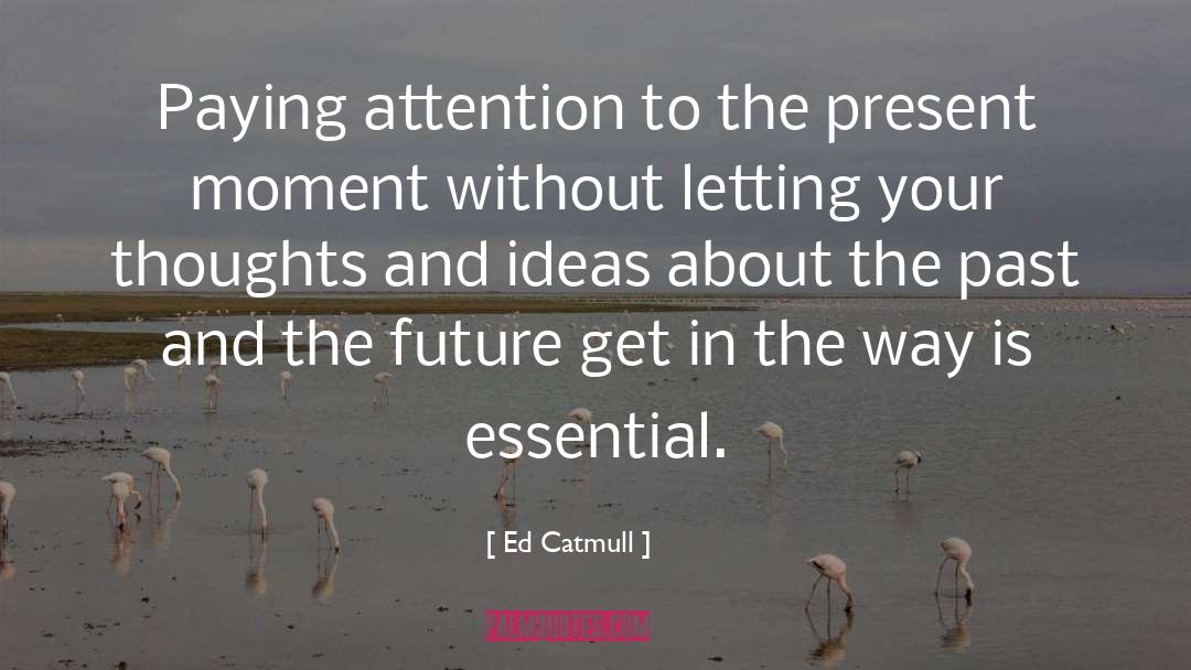 Thoughts And Ideas quotes by Ed Catmull