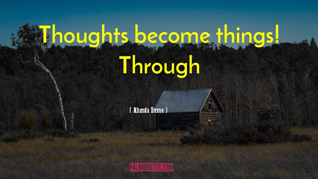 Thoughts Become Things quotes by Rhonda Byrne