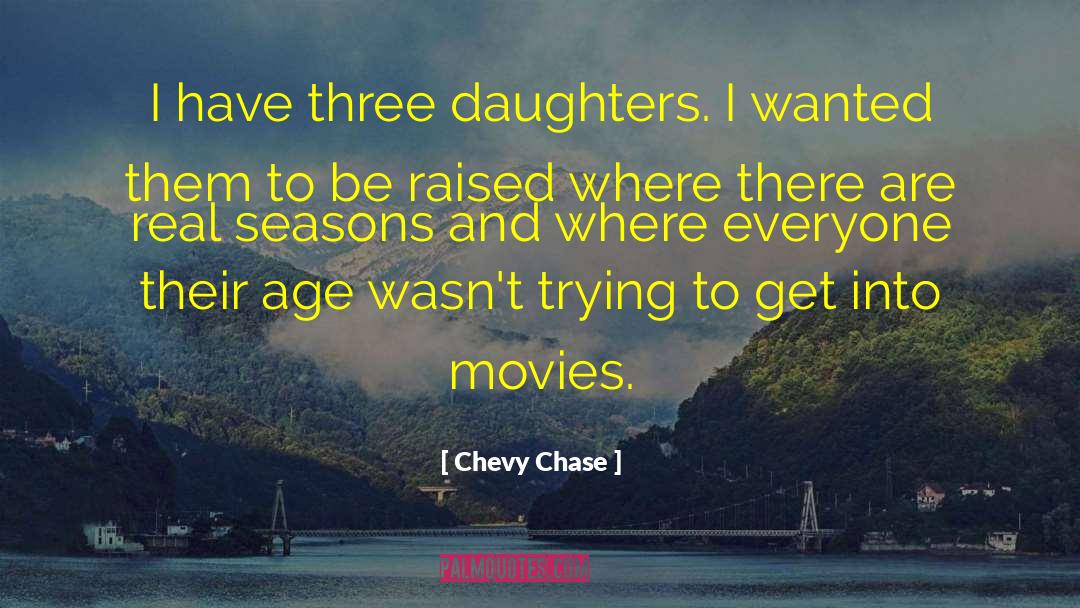 Three Daughters quotes by Chevy Chase