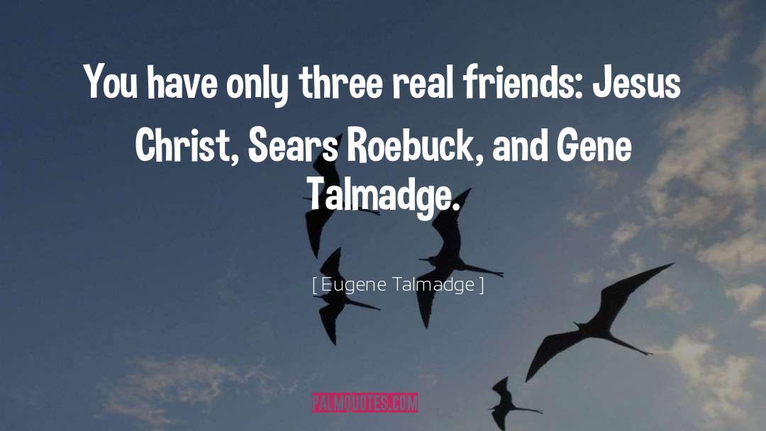 Three Friends Remark quotes by Eugene Talmadge