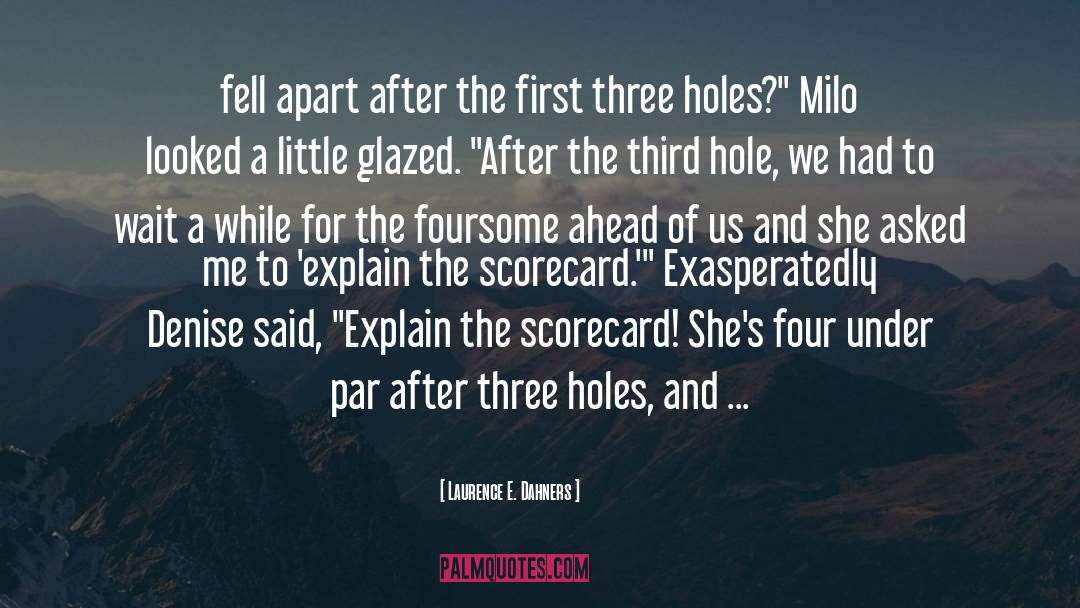 Three Holes quotes by Laurence E. Dahners