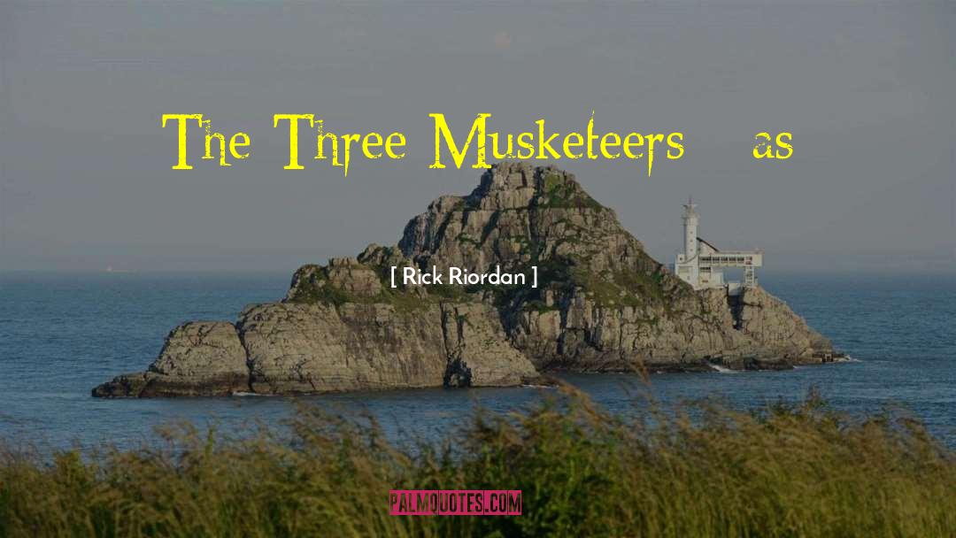 Three Musketeers quotes by Rick Riordan