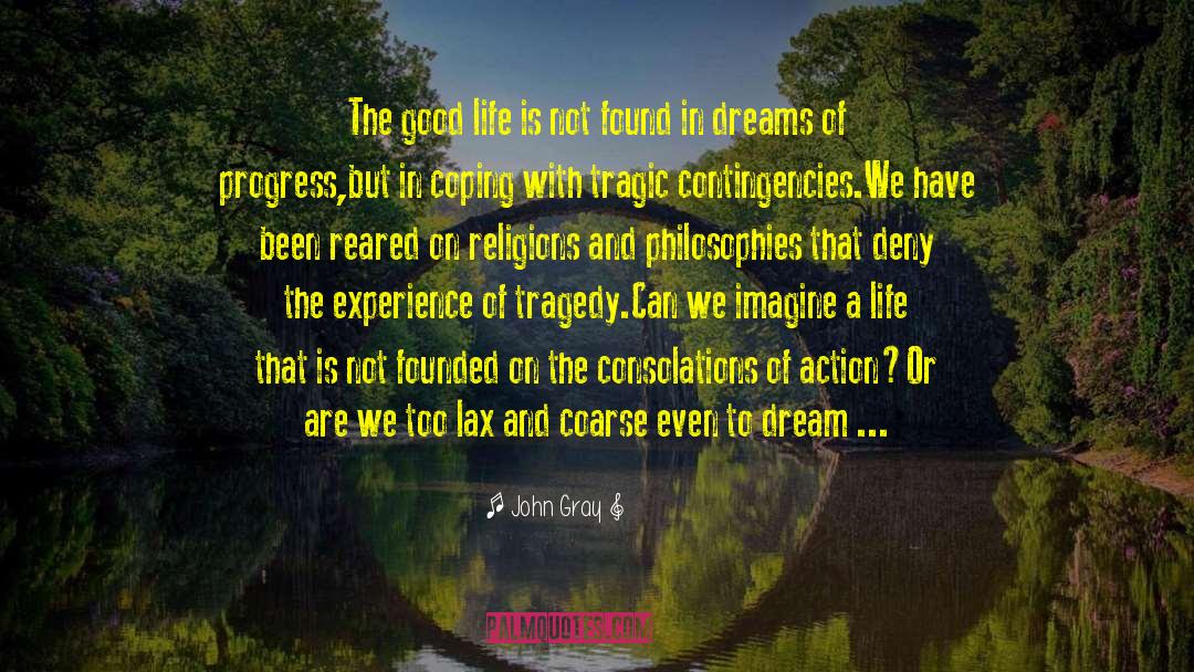 Three Philosophies Of Life quotes by John Gray
