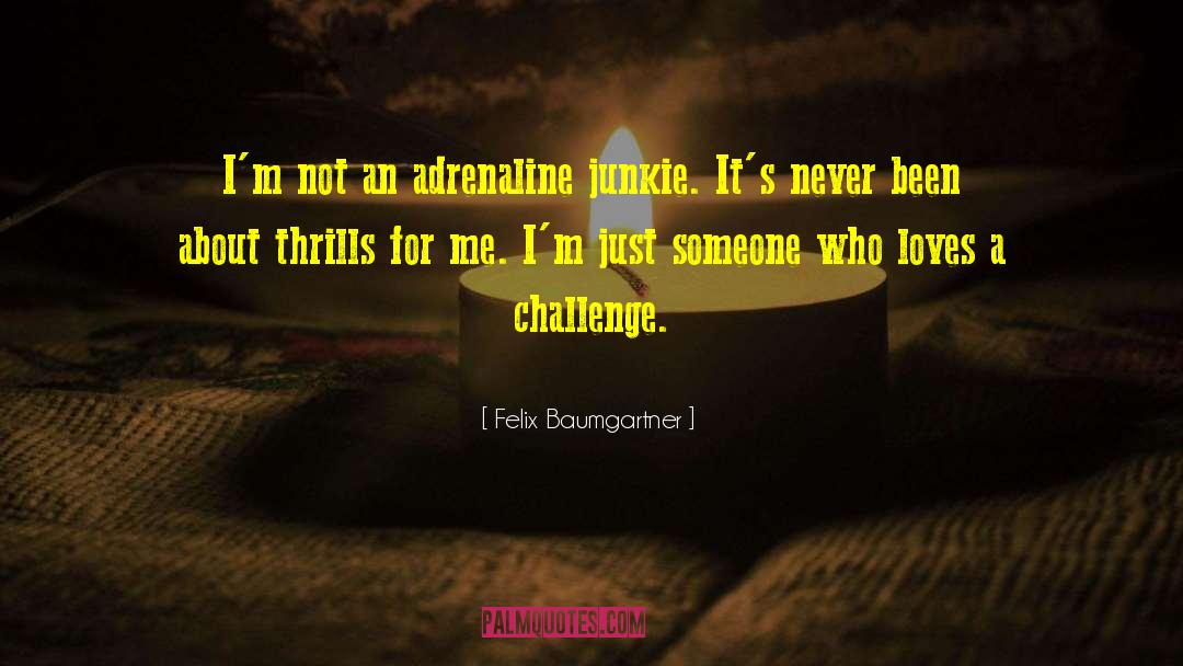 Thrills Chills quotes by Felix Baumgartner