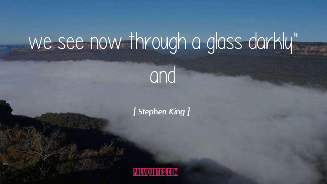 Through A Mirror Darkly Quote quotes by Stephen King