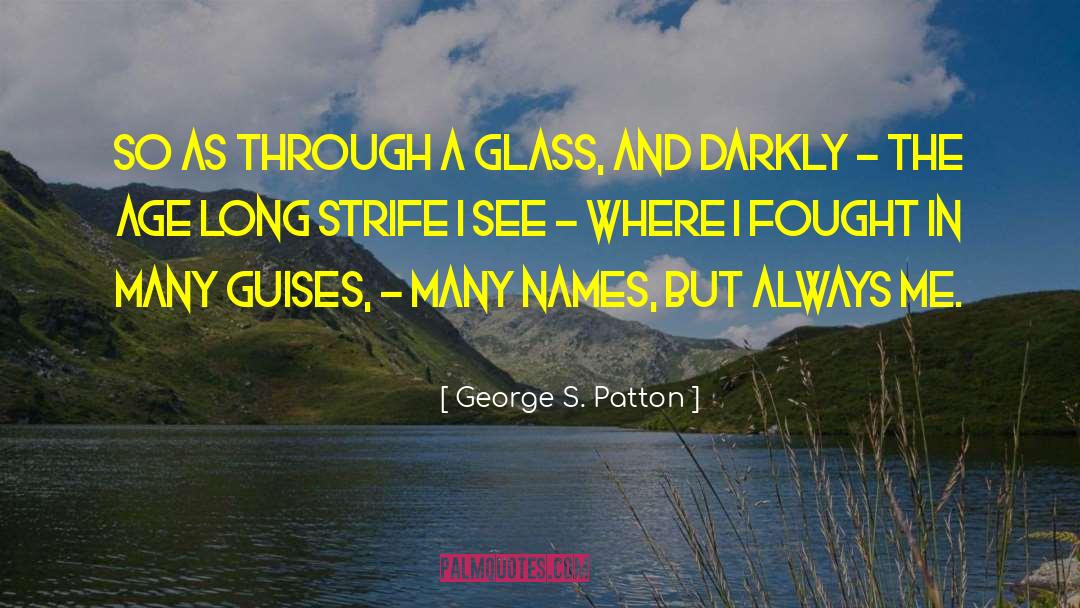 Through A Mirror Darkly Quote quotes by George S. Patton