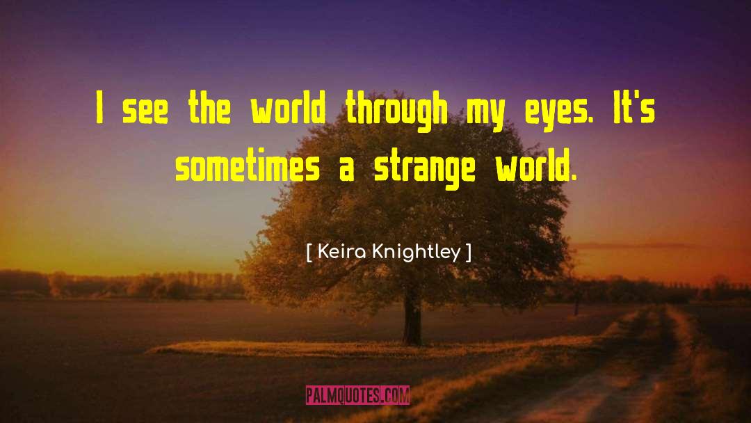 Through My Eyes quotes by Keira Knightley