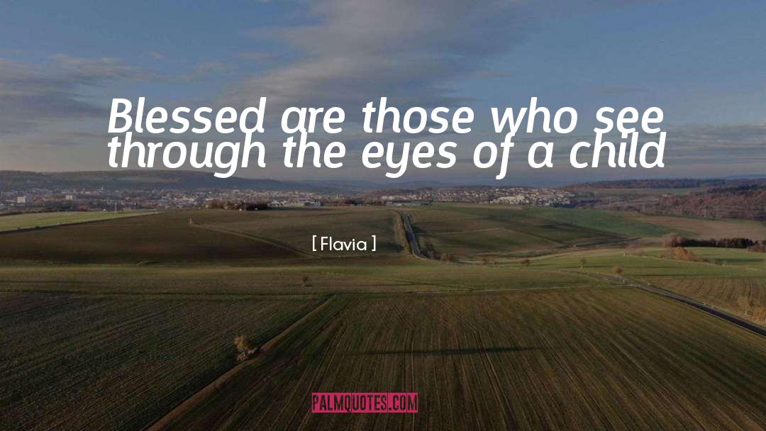 Through The Eyes Of A Child quotes by Flavia