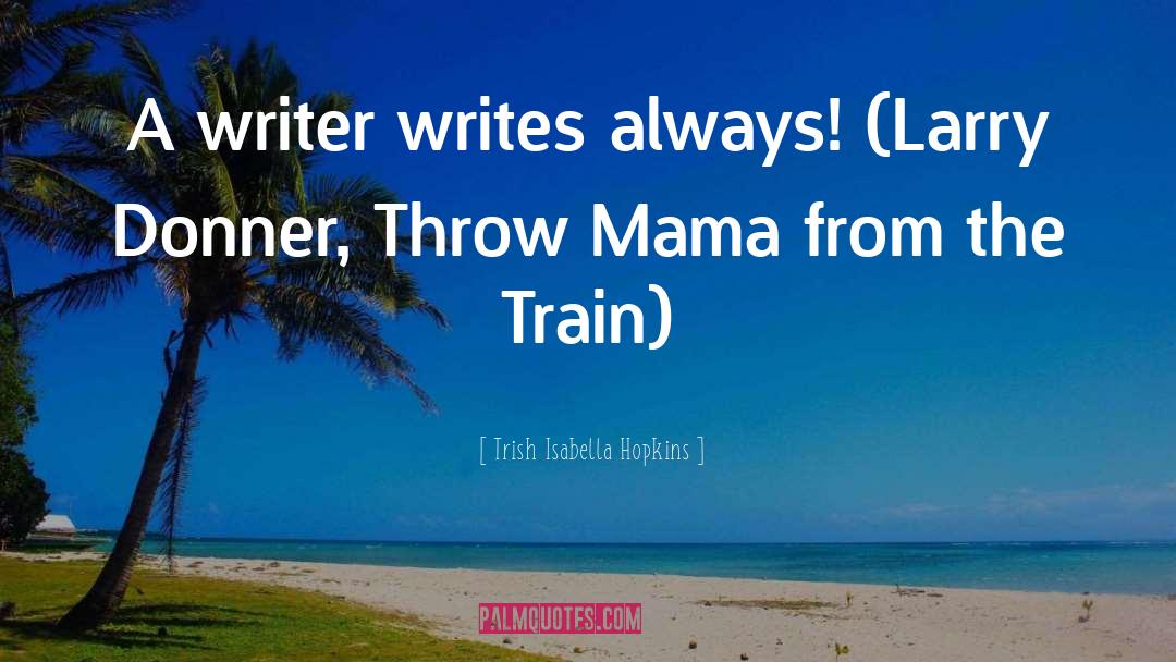 Throw Momma From The Train Love quotes by Trish Isabella Hopkins