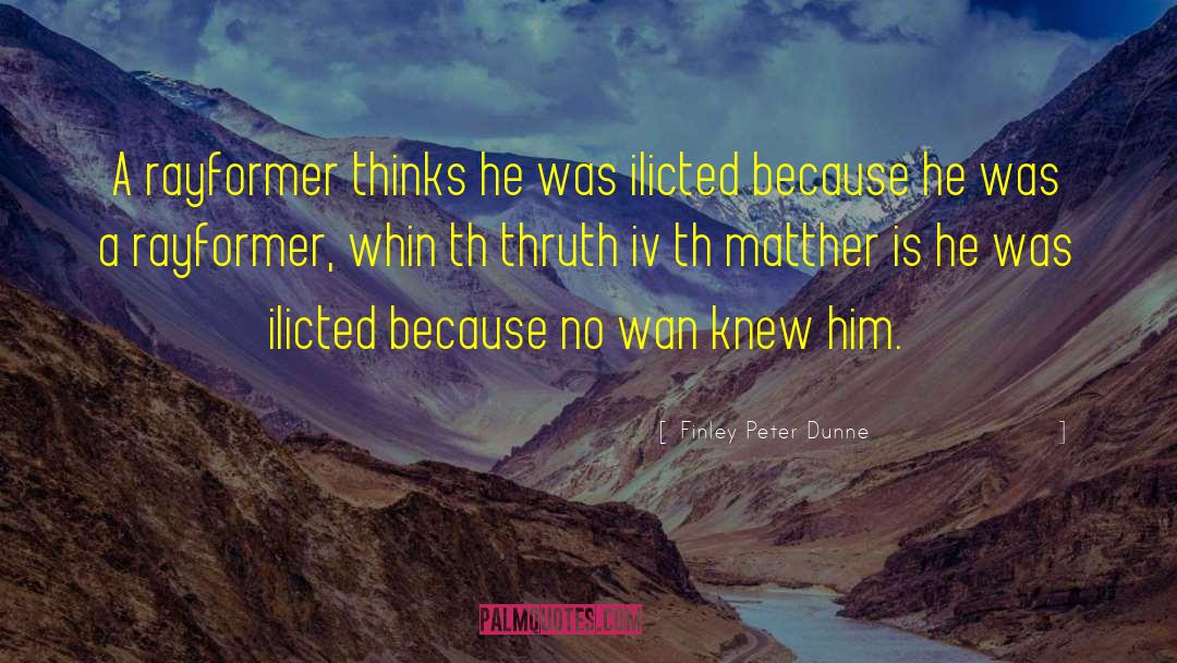 Thruth quotes by Finley Peter Dunne