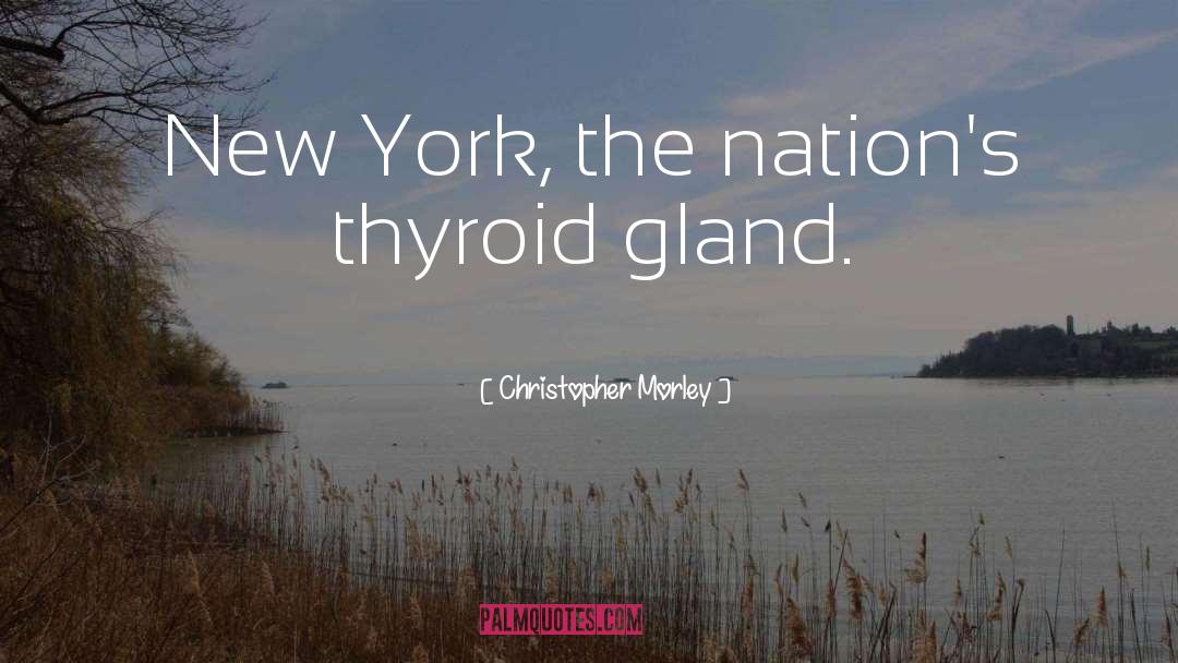 Thyroid Gland quotes by Christopher Morley