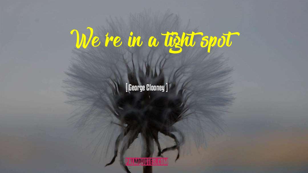 Tight Spot quotes by George Clooney