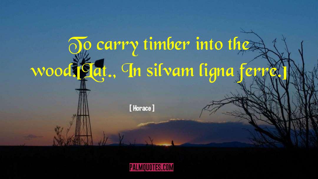 Timber quotes by Horace